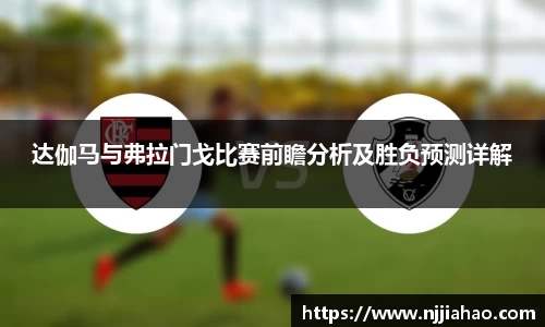 伟德官网达伽马与弗拉门戈比赛前瞻分析及胜负预测详解
